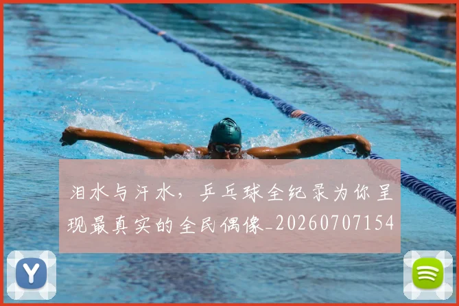 泪水与汗水，乒乓球全纪录为你呈现最真实的全民偶像_20260707154229
