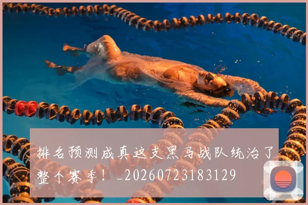 排名预测成真这支黑马战队统治了整个赛季！_20260723183129