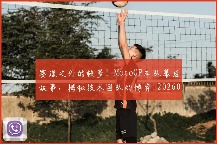 赛道之外的较量！MotoGP车队幕后故事，揭秘技术团队的博弈_20260711202327