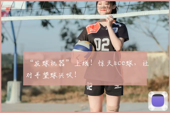 “发球机器”上线！惊天ace球，让对手望球兴叹！