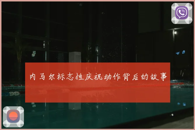 内马尔标志性庆祝动作背后的故事