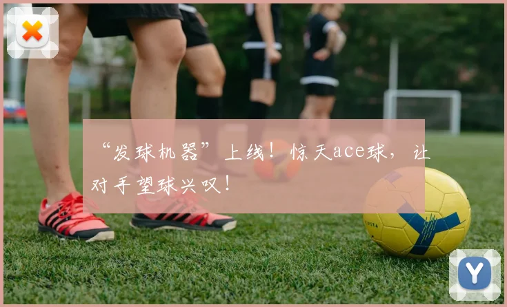 “发球机器”上线！惊天ace球，让对手望球兴叹！